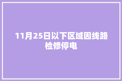 11月25日以下区域因线路检修停电