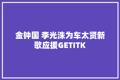 金钟国 李光洙为车太贤新歌应援GETITK