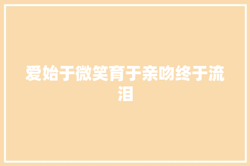爱始于微笑育于亲吻终于流泪