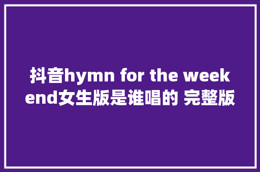 抖音hymn for the weekend女生版是谁唱的 完整版歌词介绍