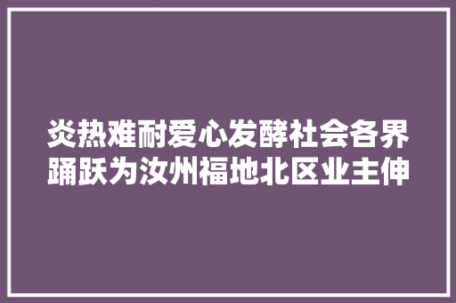 炎热难耐爱心发酵社会各界踊跃为汝州福地北区业主伸援手