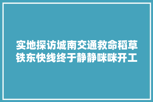 实地探访城南交通救命稻草铁东快线终于静静咪咪开工啦