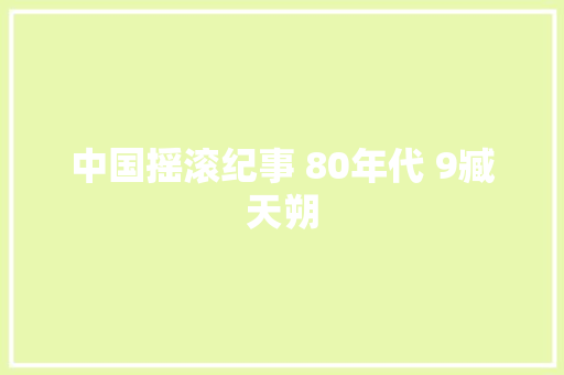 中国摇滚纪事 80年代 9臧天朔