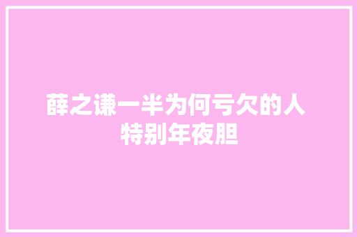薛之谦一半为何亏欠的人 特别年夜胆 休闲娱乐