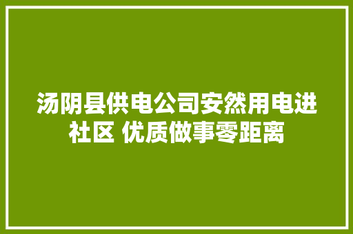 汤阴县供电公司安然用电进社区 优质做事零距离
