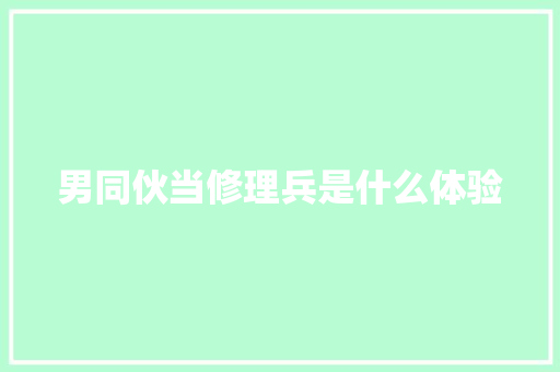 男同伙当修理兵是什么体验 汽车知识