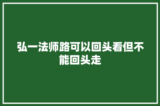 弘一法师路可以回头看但不能回头走
