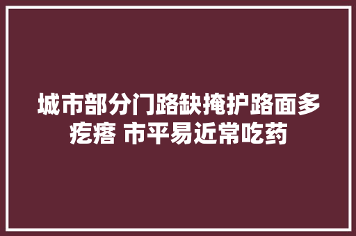 城市部分门路缺掩护路面多疙瘩 市平易近常吃药 汽车知识