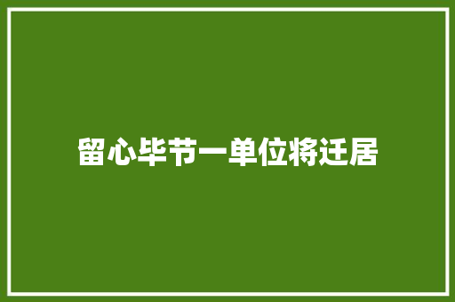 留心毕节一单位将迁居