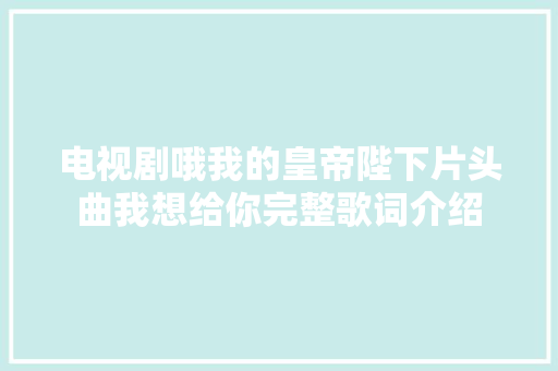 电视剧哦我的皇帝陛下片头曲我想给你完整歌词介绍
