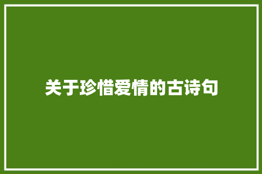 关于珍惜爱情的古诗句 知识百科
