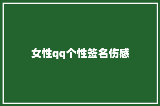 女性qq个性签名伤感 知识百科