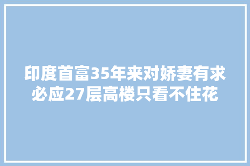 印度首富35年来对娇妻有求必应27层高楼只看不住花一亿嫁女