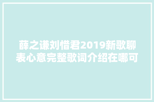 薛之谦刘惜君2019新歌聊表心意完整歌词介绍在哪可以听