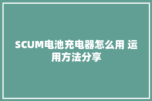 SCUM电池充电器怎么用 运用方法分享