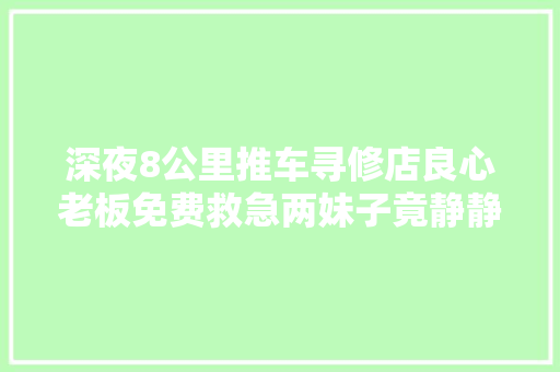 深夜8公里推车寻修店良心老板免费救急两妹子竟静静送惊喜