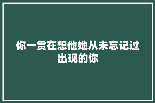 你一贯在想他她从未忘记过出现的你