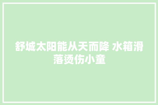 舒城太阳能从天而降 水箱滑落烫伤小童
