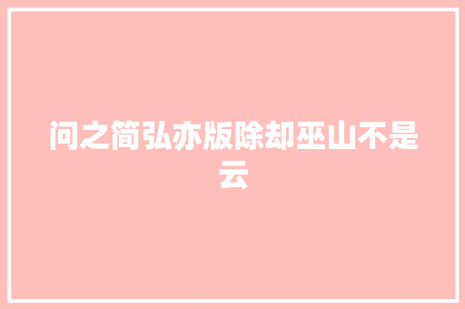 问之简弘亦版除却巫山不是云