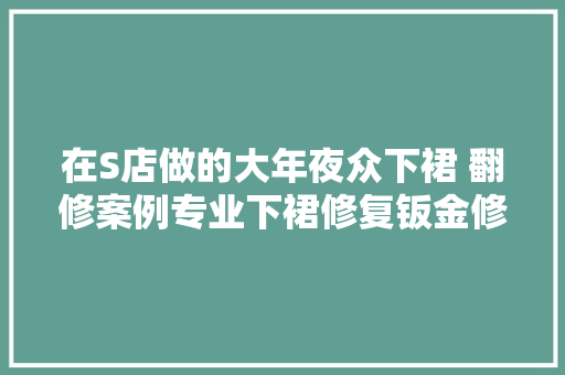 在S店做的大年夜众下裙 翻修案例专业下裙修复钣金修复下裙修复
