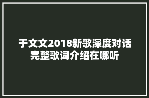 于文文2018新歌深度对话完整歌词介绍在哪听