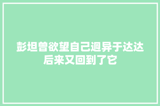 彭坦曾欲望自己迥异于达达后来又回到了它