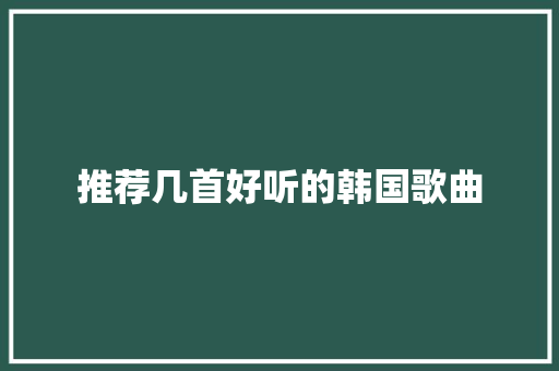 推荐几首好听的韩国歌曲