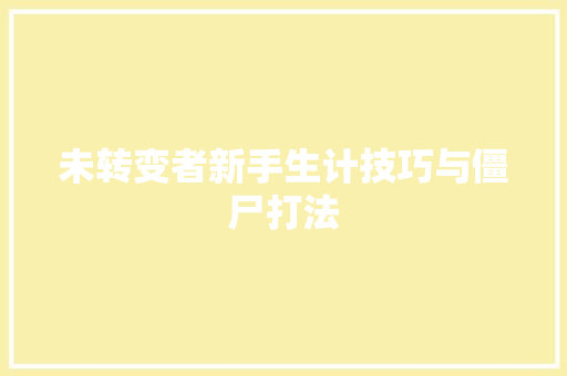 未转变者新手生计技巧与僵尸打法 汽车知识