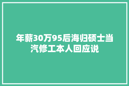 年薪30万95后海归硕士当汽修工本人回应说 汽车知识