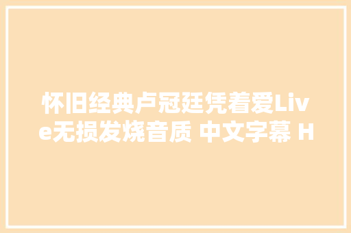 怀旧经典卢冠廷凭着爱Live无损发烧音质 中文字幕 HiRes