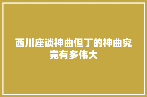 西川座谈神曲但丁的神曲究竟有多伟大