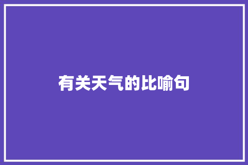 有关天气的比喻句 知识百科