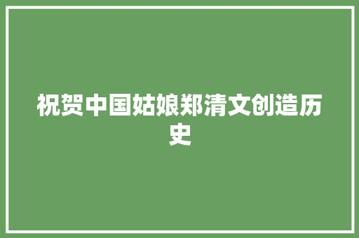 祝贺中国姑娘郑清文创造历史
