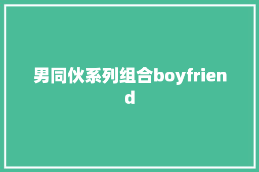 男同伙系列组合boyfriend