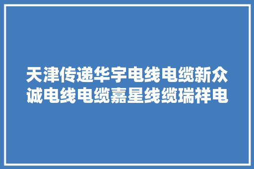 天津传递华宇电线电缆新众诚电线电缆嘉星线缆瑞祥电线电缆等12家企业产品存在质量问题