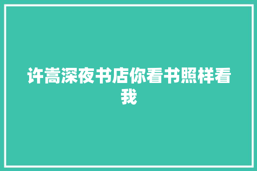 许嵩深夜书店你看书照样看我