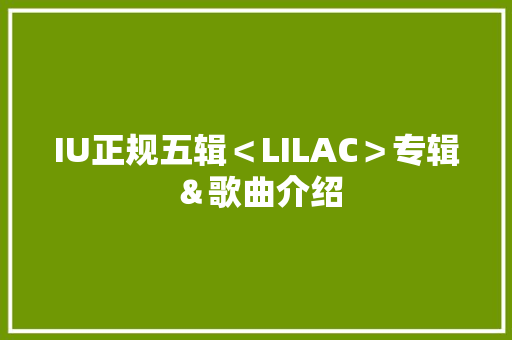 IU正规五辑＜LILAC＞专辑＆歌曲介绍