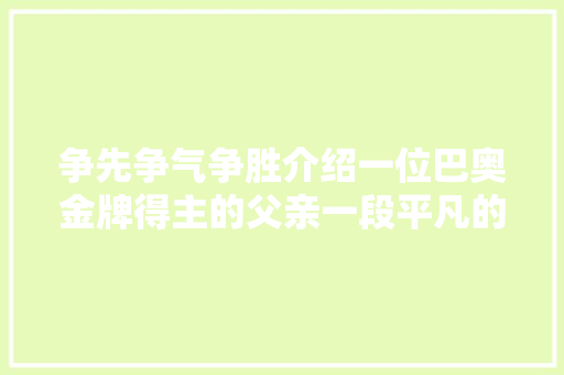 争先争气争胜介绍一位巴奥金牌得主的父亲一段平凡的故事
