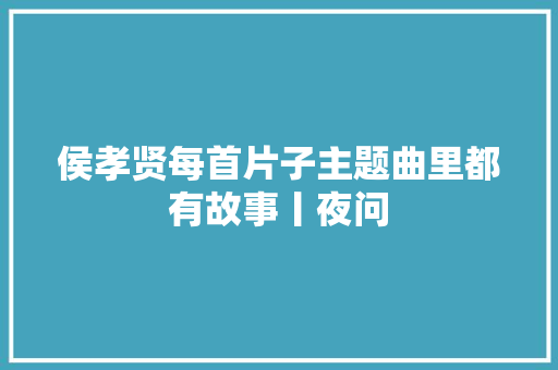 侯孝贤每首片子主题曲里都有故事丨夜问