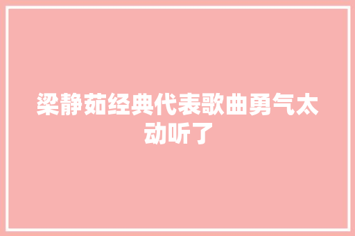 梁静茹经典代表歌曲勇气太动听了