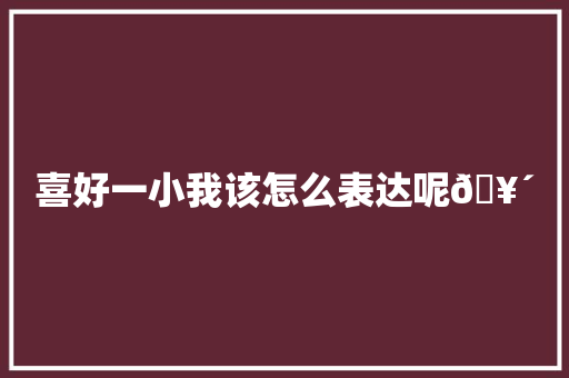 喜好一小我该怎么表达呢🥴