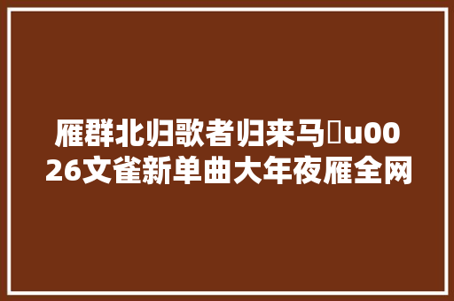 雁群北归歌者归来马頔u0026文雀新单曲大年夜雁全网上线