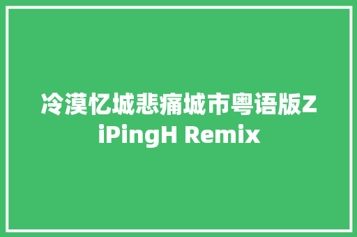 冷漠忆城悲痛城市粤语版ZiPingH Remix