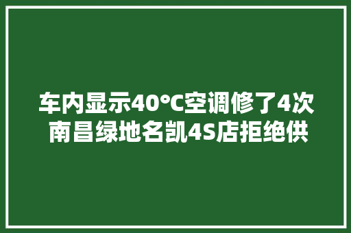 车内显示40℃空调修了4次 南昌绿地名凯4S店拒绝供应维修单