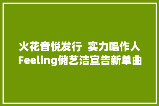 火花音悦发行  实力唱作人Feeling储艺洁宣告新单曲Outsider