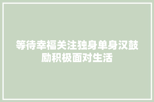 等待幸福关注独身单身汉鼓励积极面对生活