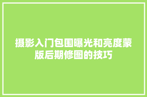 摄影入门包围曝光和亮度蒙版后期修图的技巧