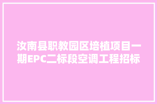 汝南县职教园区培植项目一期EPC二标段空调工程招标通知书记