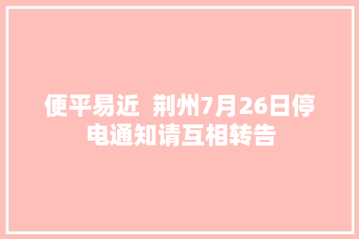 便平易近  荆州7月26日停电通知请互相转告