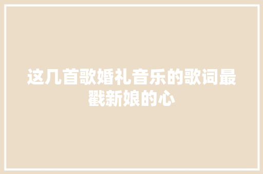 这几首歌婚礼音乐的歌词最戳新娘的心
